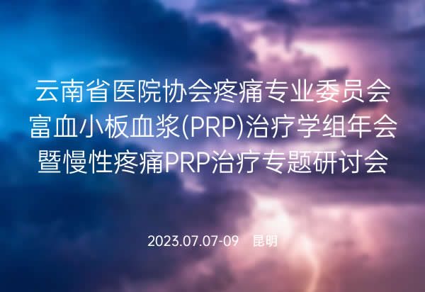 云南省医院协会疼痛专业委员会富血小板血浆（PRP）治疗学组年会暨慢性疼痛PRP治疗专题研讨会