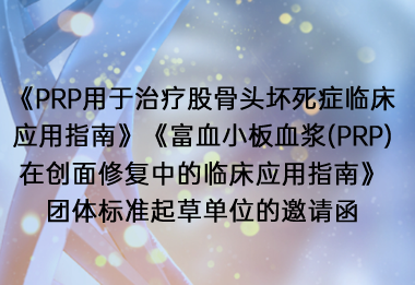 《PRP用于治疗股骨头坏死症临床应用指南》《富血小板血浆(PRP)在创面修复中的临床应用指南》团体标准起草单位的邀请函